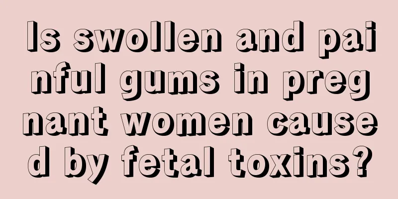 Is swollen and painful gums in pregnant women caused by fetal toxins?