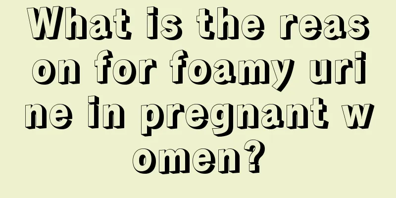 What is the reason for foamy urine in pregnant women?