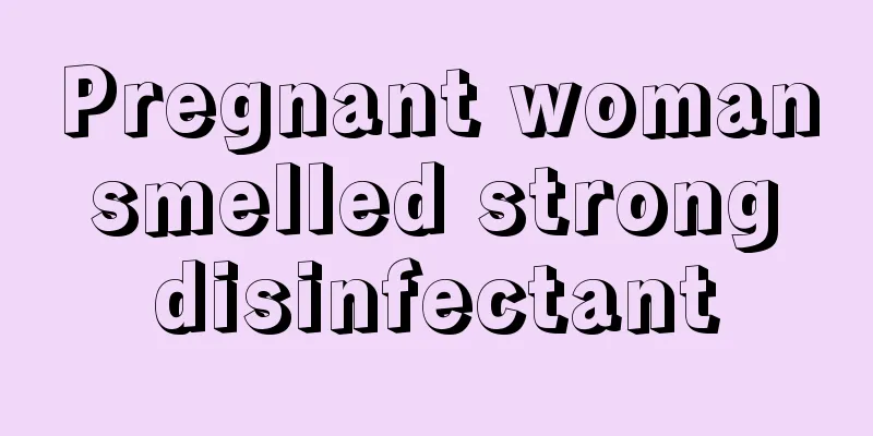 Pregnant woman smelled strong disinfectant