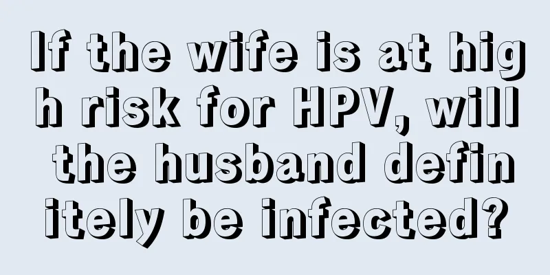 If the wife is at high risk for HPV, will the husband definitely be infected?