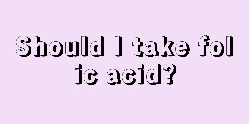 Should I take folic acid?