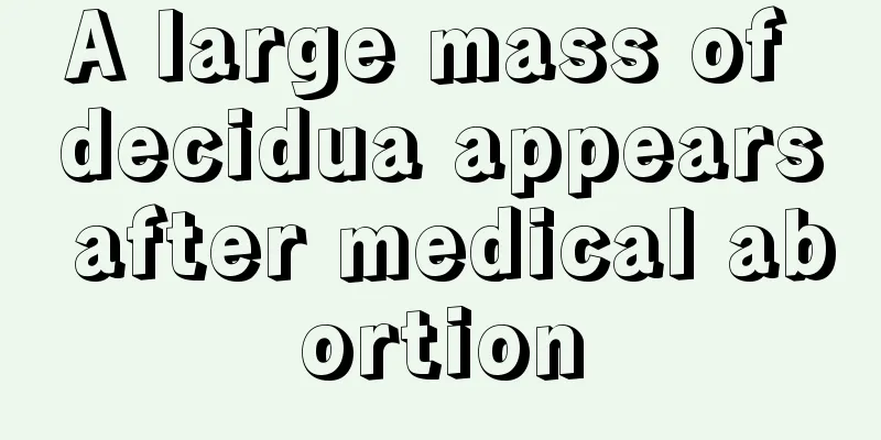 A large mass of decidua appears after medical abortion