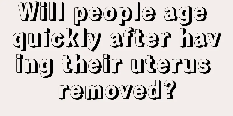 Will people age quickly after having their uterus removed?