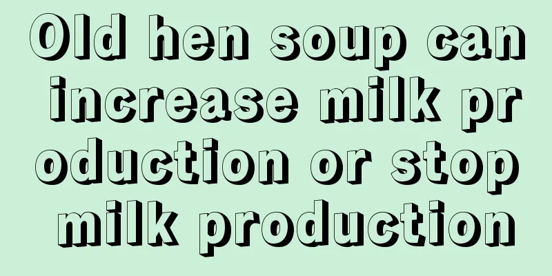 Old hen soup can increase milk production or stop milk production