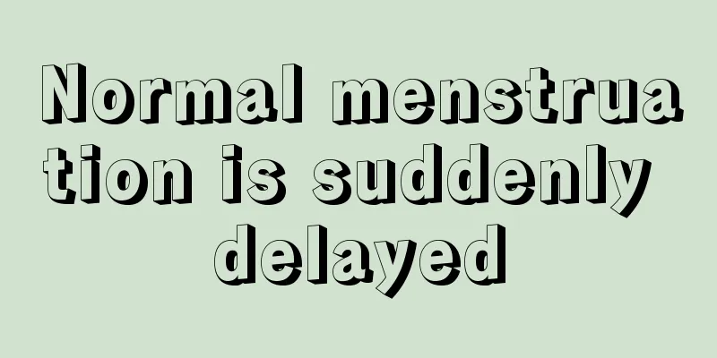 Normal menstruation is suddenly delayed