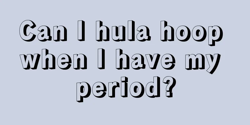 Can I hula hoop when I have my period?