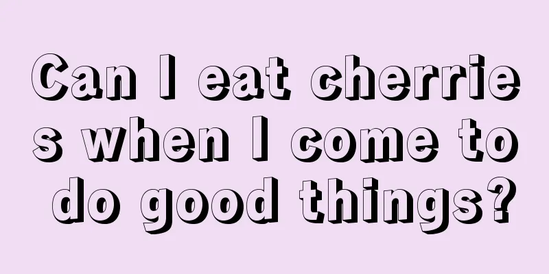 Can I eat cherries when I come to do good things?