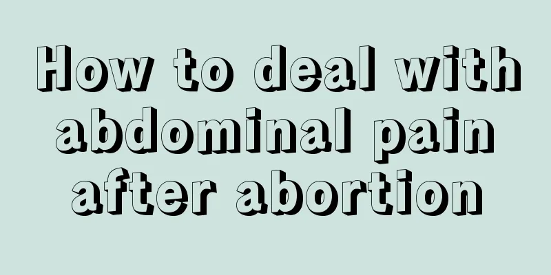 How to deal with abdominal pain after abortion