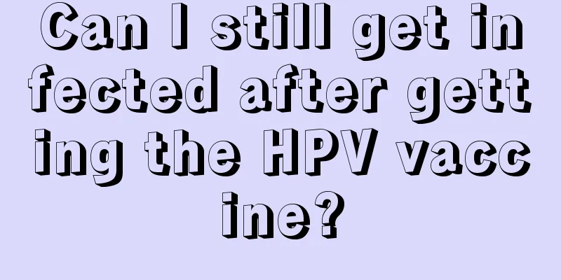 Can I still get infected after getting the HPV vaccine?