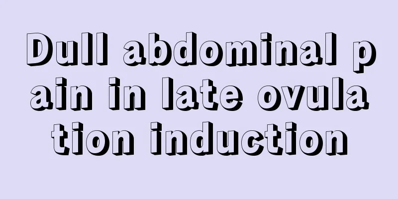 Dull abdominal pain in late ovulation induction