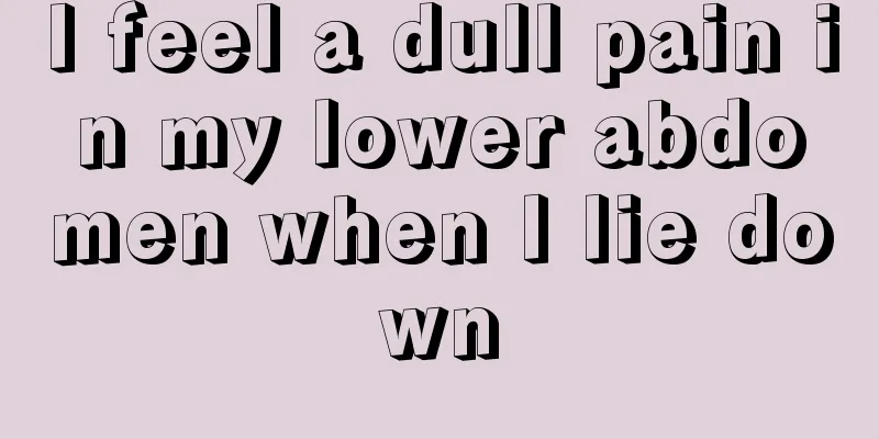 I feel a dull pain in my lower abdomen when I lie down