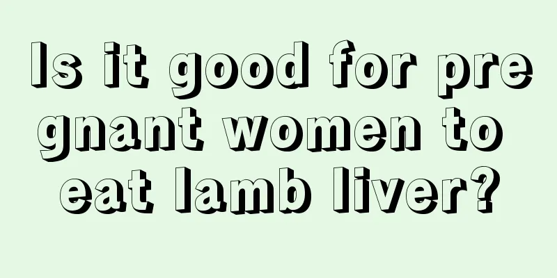 Is it good for pregnant women to eat lamb liver?