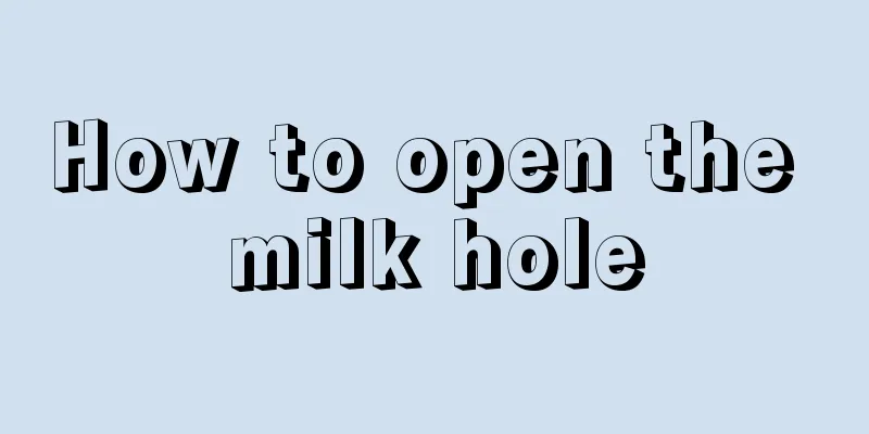 How to open the milk hole