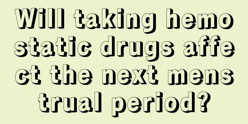 Will taking hemostatic drugs affect the next menstrual period?