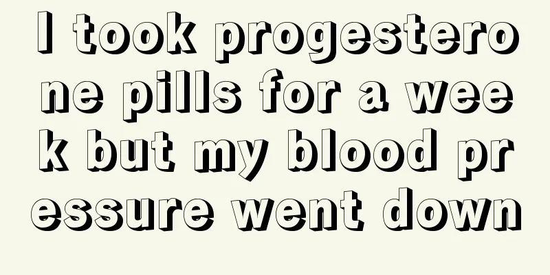 I took progesterone pills for a week but my blood pressure went down