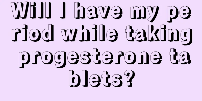 Will I have my period while taking progesterone tablets?