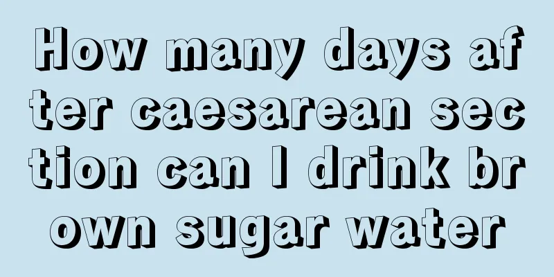 How many days after caesarean section can I drink brown sugar water