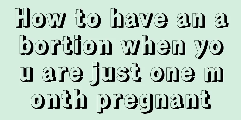 How to have an abortion when you are just one month pregnant