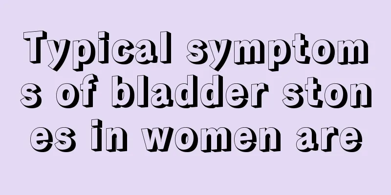 Typical symptoms of bladder stones in women are