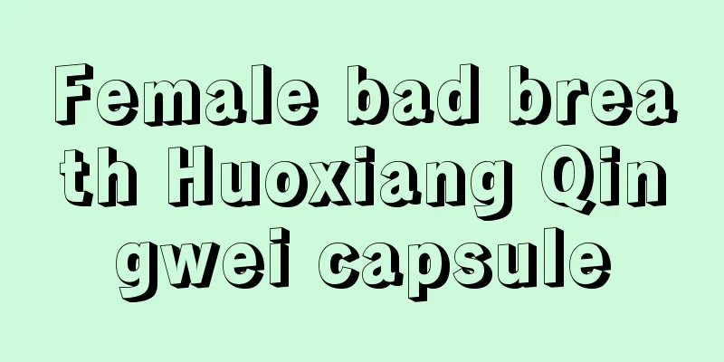 Female bad breath Huoxiang Qingwei capsule