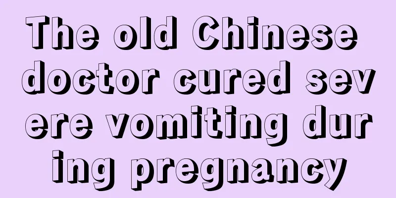 The old Chinese doctor cured severe vomiting during pregnancy