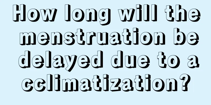 How long will the menstruation be delayed due to acclimatization?