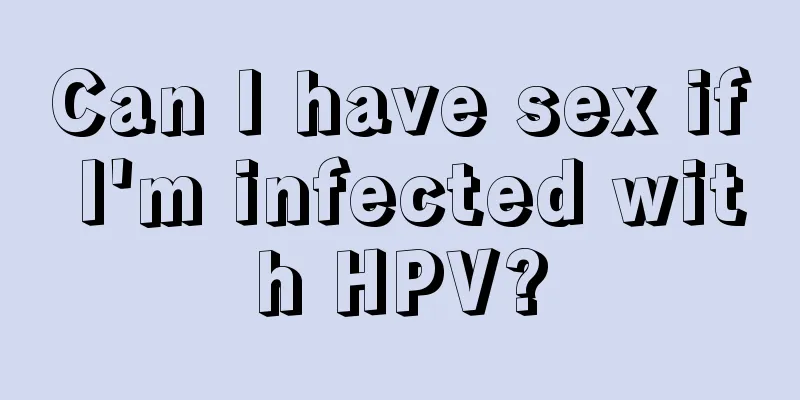 Can I have sex if I'm infected with HPV?