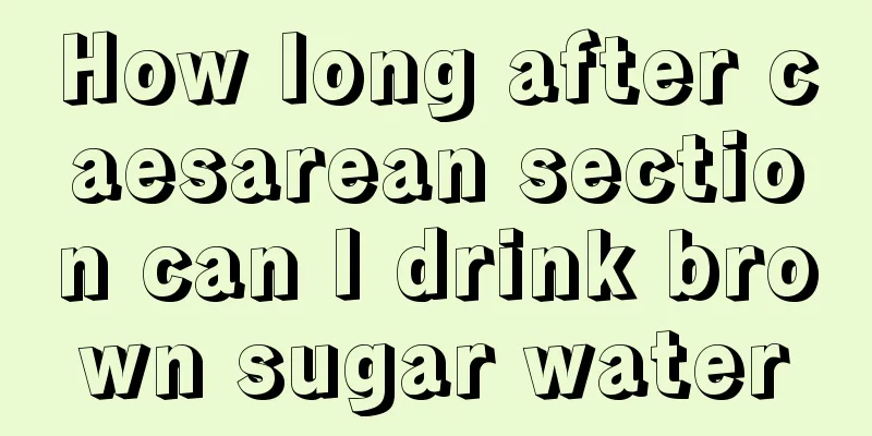 How long after caesarean section can I drink brown sugar water