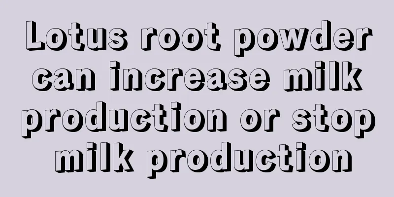 Lotus root powder can increase milk production or stop milk production