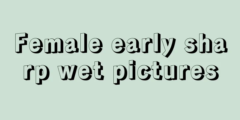 Female early sharp wet pictures