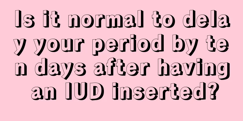 Is it normal to delay your period by ten days after having an IUD inserted?