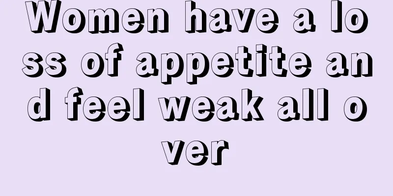 Women have a loss of appetite and feel weak all over