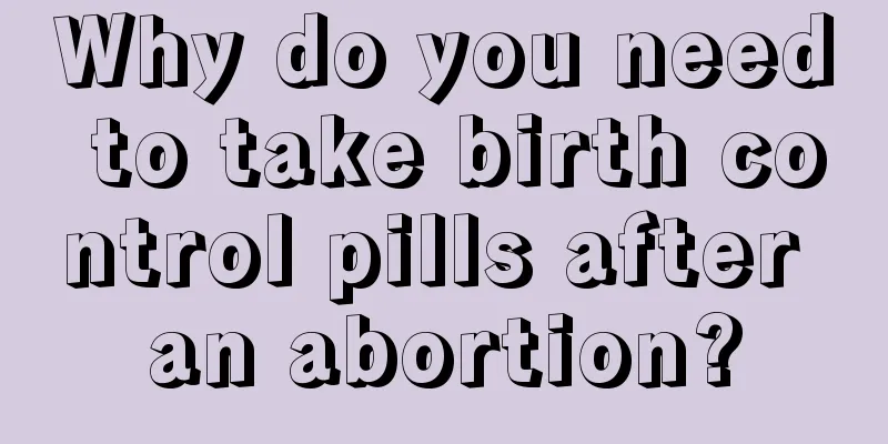 Why do you need to take birth control pills after an abortion?