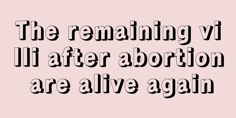 The remaining villi after abortion are alive again