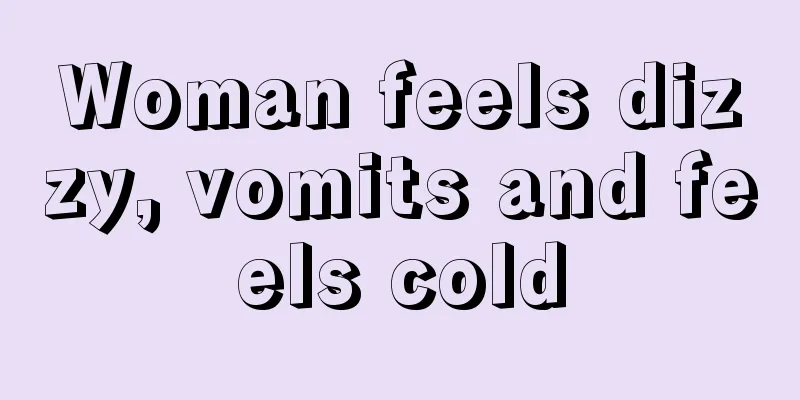 Woman feels dizzy, vomits and feels cold