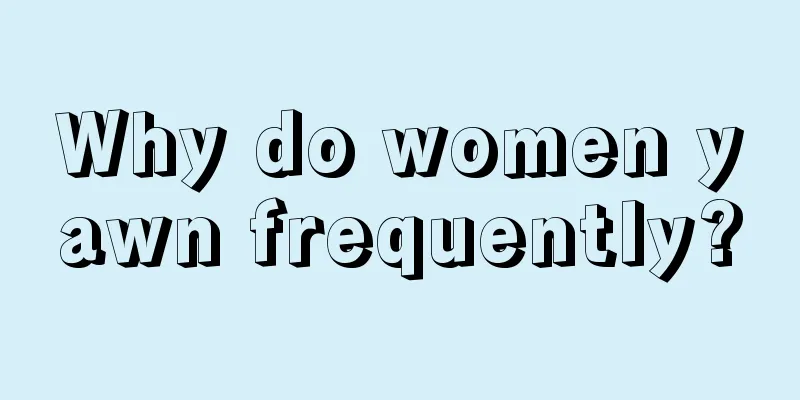 Why do women yawn frequently?