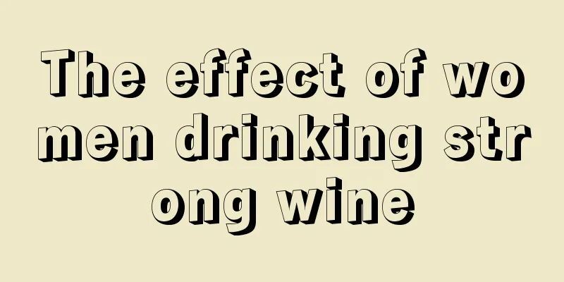 The effect of women drinking strong wine