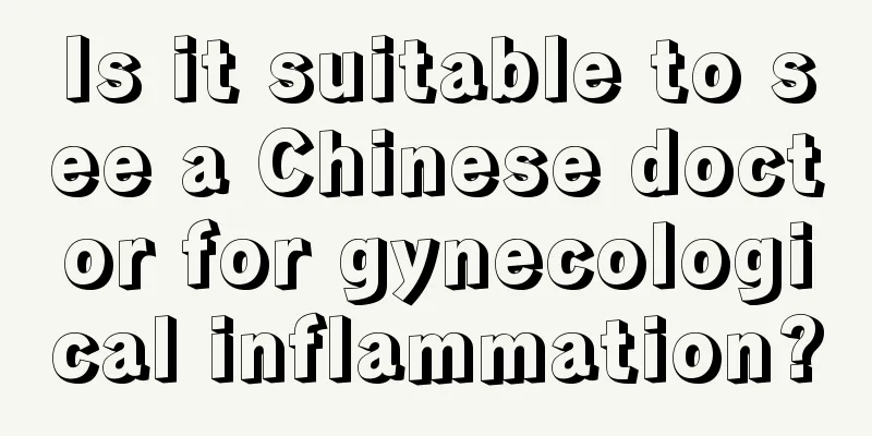 Is it suitable to see a Chinese doctor for gynecological inflammation?