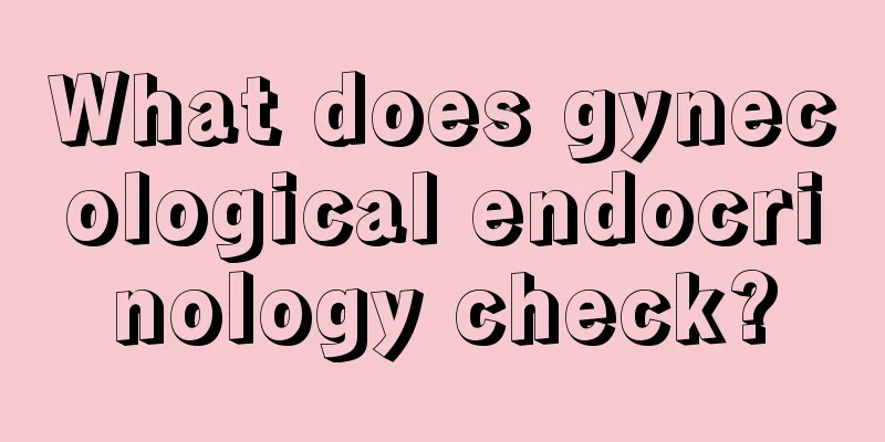 What does gynecological endocrinology check?