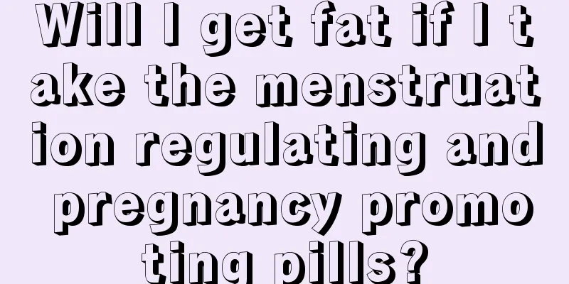 Will I get fat if I take the menstruation regulating and pregnancy promoting pills?