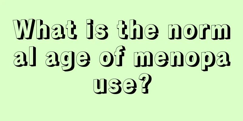 What is the normal age of menopause?