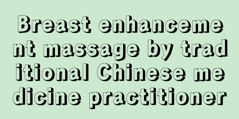 Breast enhancement massage by traditional Chinese medicine practitioner