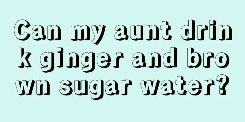 Can my aunt drink ginger and brown sugar water?