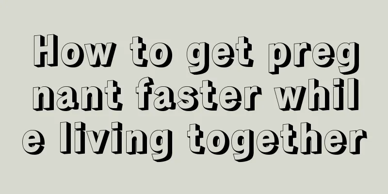 How to get pregnant faster while living together