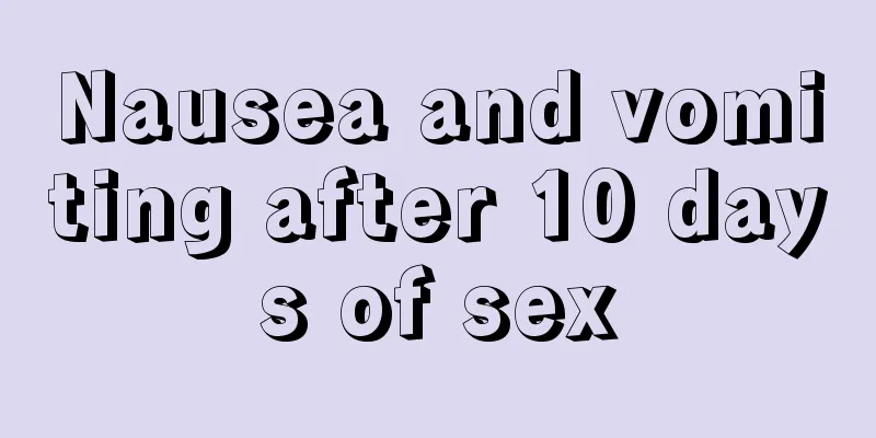 Nausea and vomiting after 10 days of sex