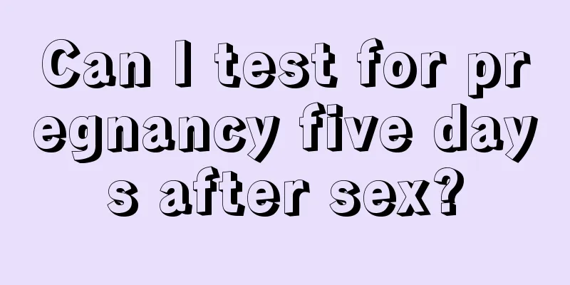 Can I test for pregnancy five days after sex?