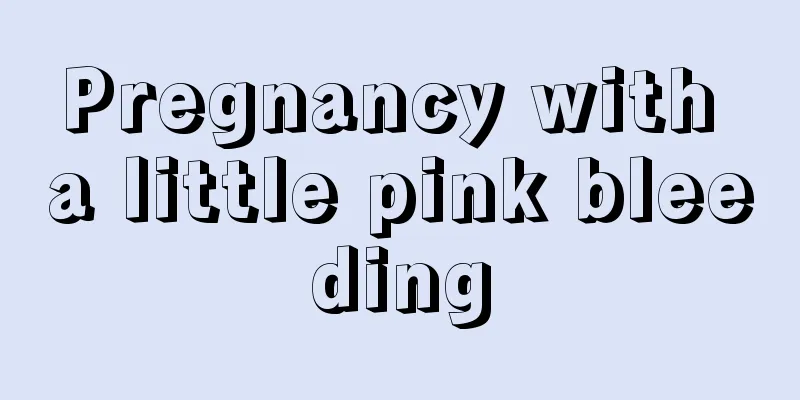 Pregnancy with a little pink bleeding