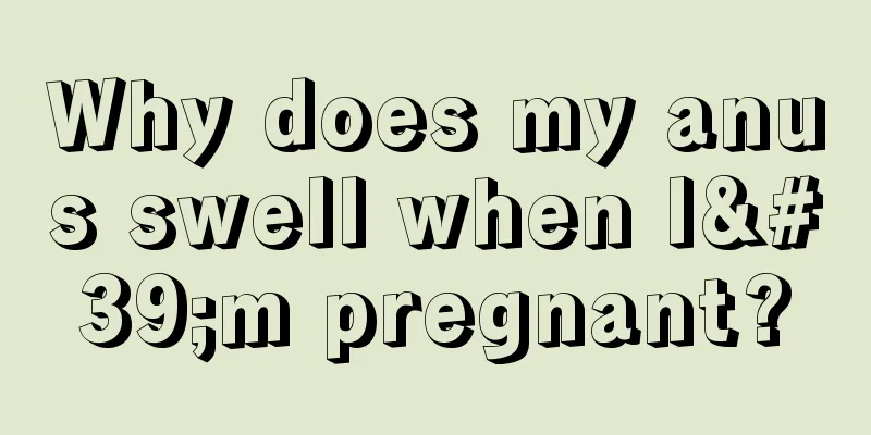 Why does my anus swell when I'm pregnant?