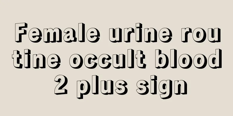 Female urine routine occult blood 2 plus sign