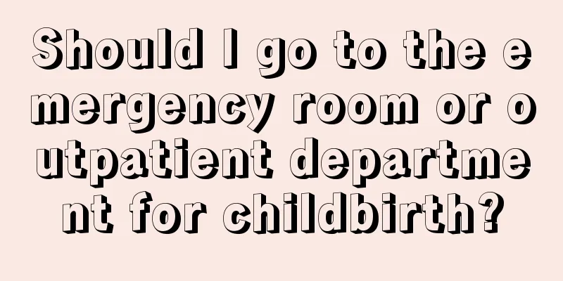 Should I go to the emergency room or outpatient department for childbirth?